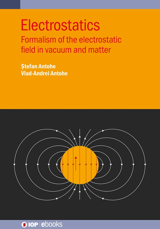 Electrostatics: Formalism of the electrostatic field in vacuum and matter (IOP ebooks)