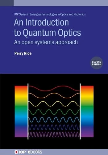 An Introduction to Quantum Optics (Second Edition): An open systems approach (IOP Series in Emerging Technologies in Optics and Photonics)