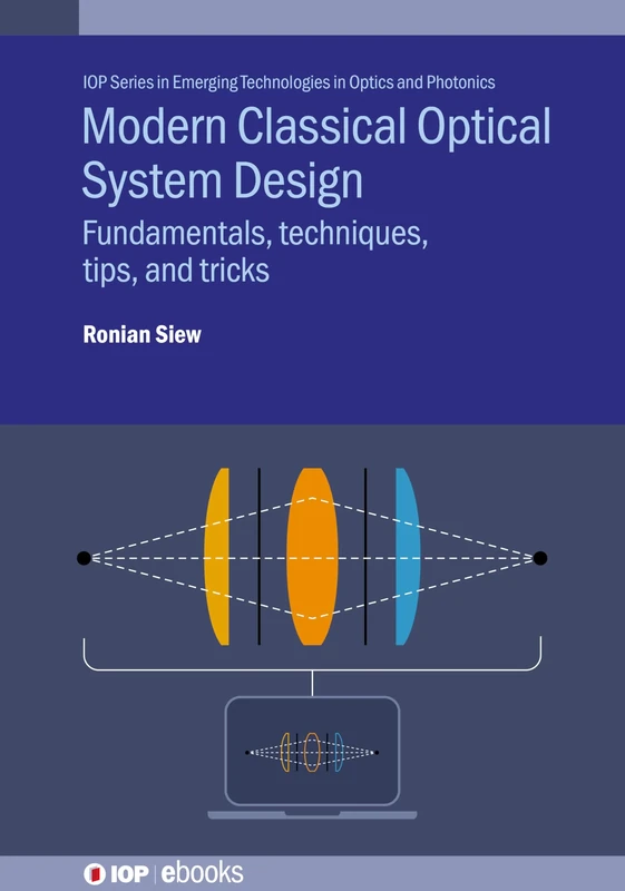 Modern Classical Optical System Design: Fundamentals, techniques, tips, and tricks (IOP Series in Emerging Technologies in Optics and Photonics)
