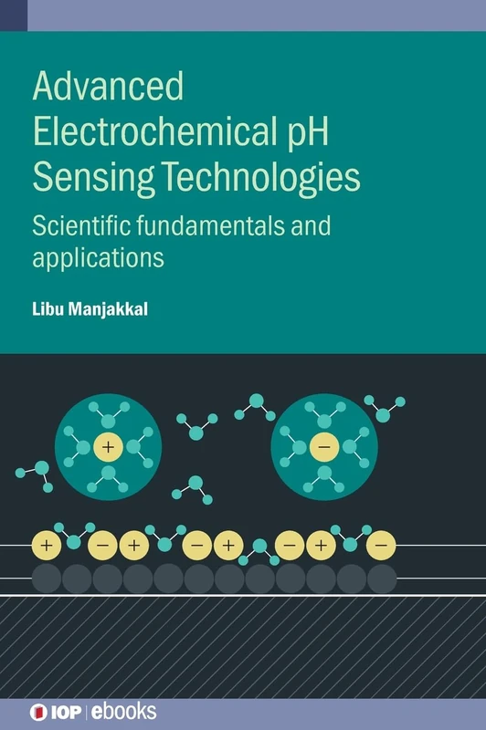 Advanced Electrochemical pH Sensing Technologies: Scientific fundamentals and applications (IOP ebooks)