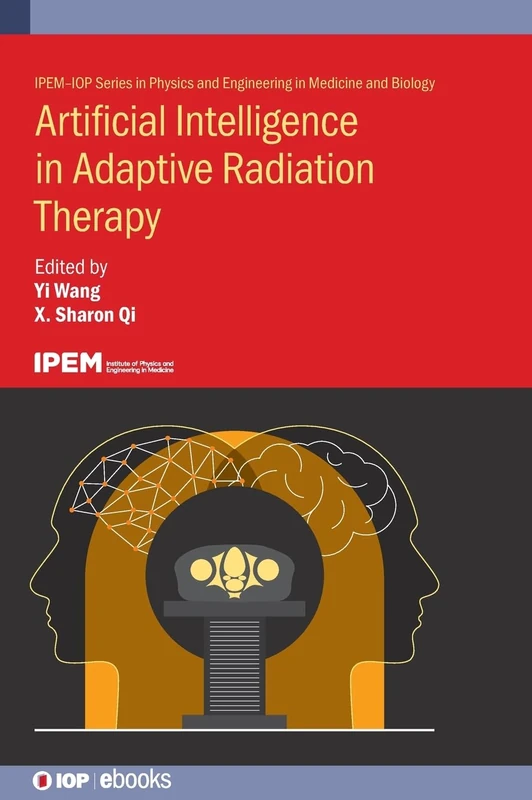 Artificial Intelligence in Adaptive Radiation Therapy (IPEM-IOP Series in Physics and Engineering in Medicine and Biology) (IOP ebooks)