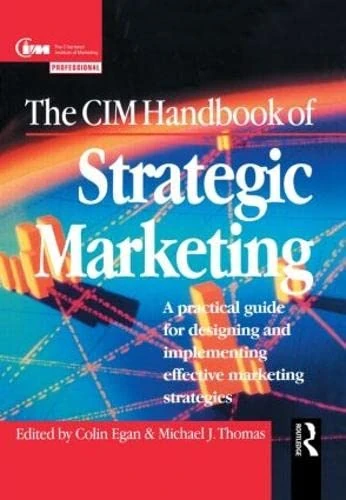 The CIM Handbook of Strategic Marketing: A Practical Guide for Designing and Implementing Effective Marketing Strategies