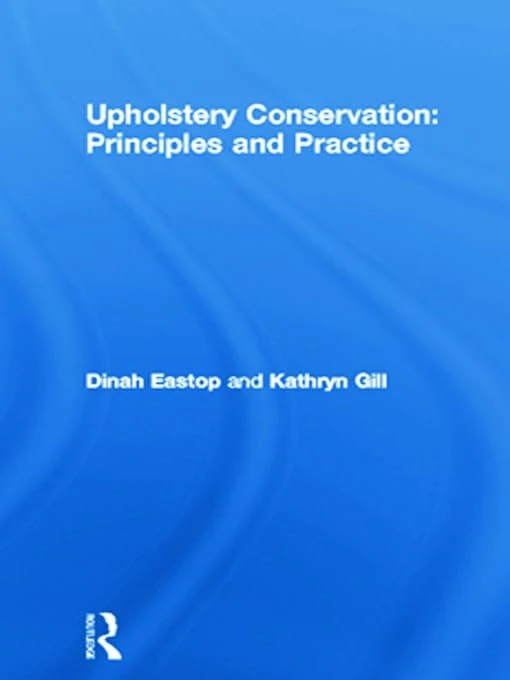 Upholstery Conservation: Principles and Practice: Principles and Practice (Butterworth-heinemann Series in Conservation & Museology)