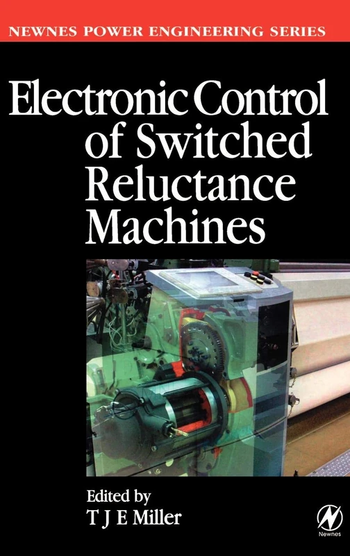 Electronic Control of Switched Reluctance Machines (Newnes Power Engineering Series)