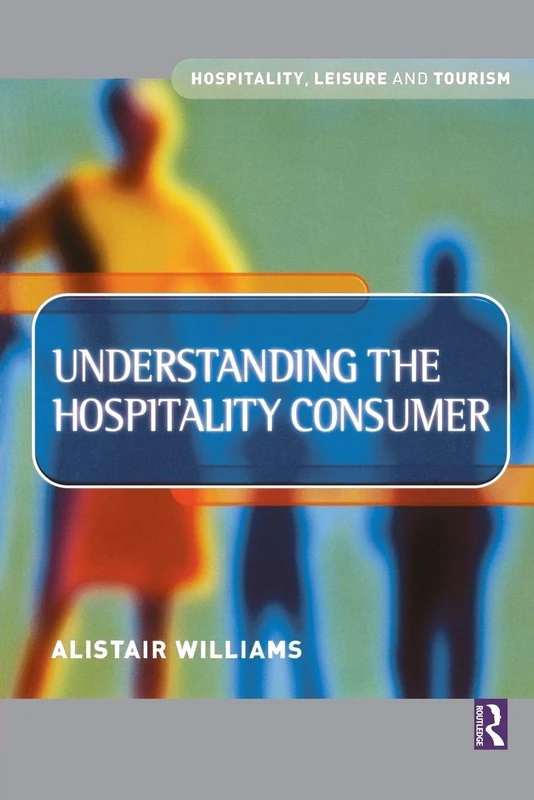 Understanding the Hospitality Consumer (Hospitality, Leisure and Tourism (Butterworth-Heinemann))