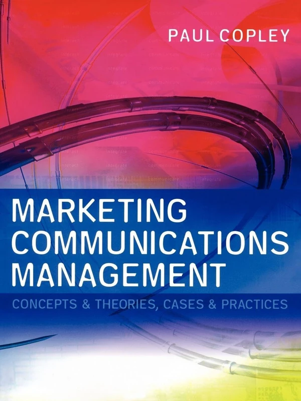 Marketing Communications Management: Concepts and Theories, Cases and Practices