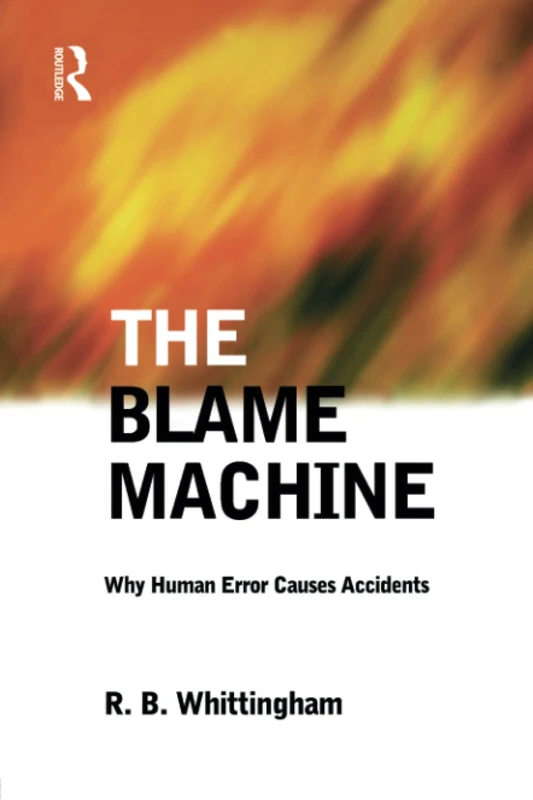 The Blame Machine: Why Human Error Causes Accidents