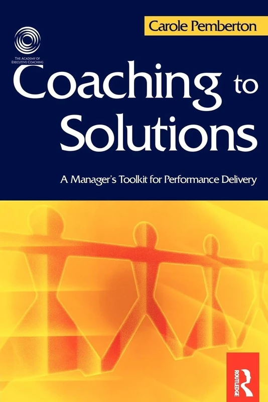 Coaching to Solutions: A Manager's Toolkit for Performance Delivery
