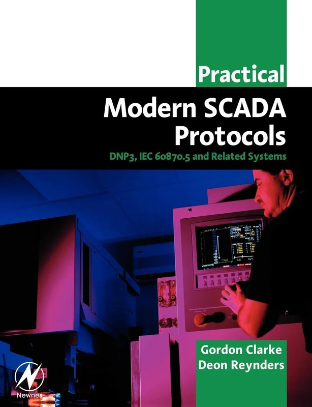 Practical Modern SCADA Protocols: DNP3, IEC 60870.5 and Related Systems
