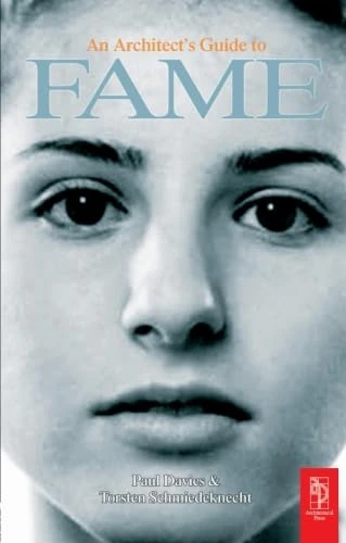 An Architect's Guide to Fame: A Collection of Essays on Why They Got Famous and You Didn't