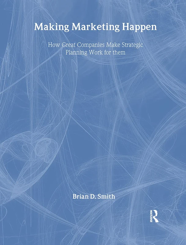 Making Marketing Happen: How Great Companies Make Strategic Planning Work For Them - Image 1