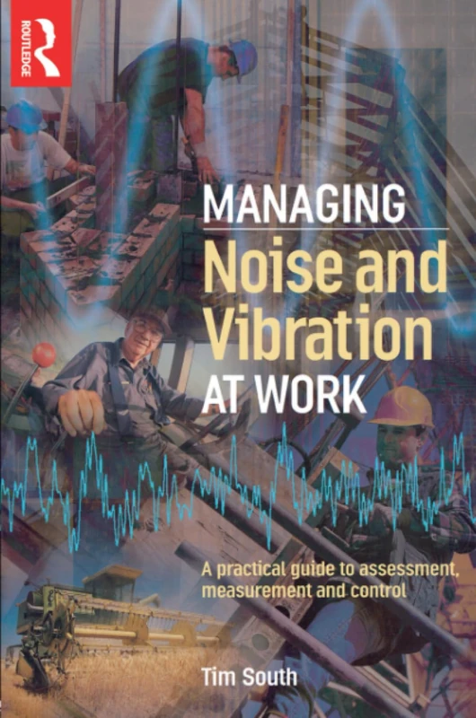 Managing Noise and Vibration at Work: A practical guide to assessment, measurement and control