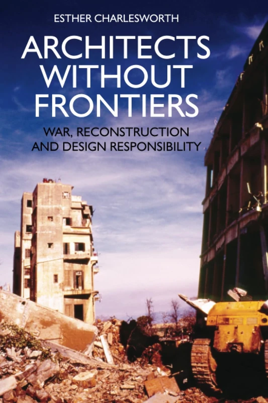 Architects Without Frontiers: War, Reconstruction and Design Responsibility