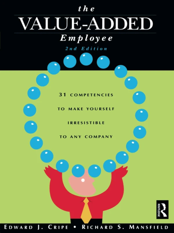 The Value-Added Employee: 31 Competencies to Make Yourself Irrestible to Any Company