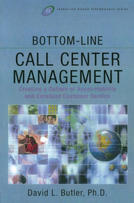 Bottom-Line Call Center Management: Creating a Culture of Accountability and Excellent Customer Service (Improving Human Performance Series)