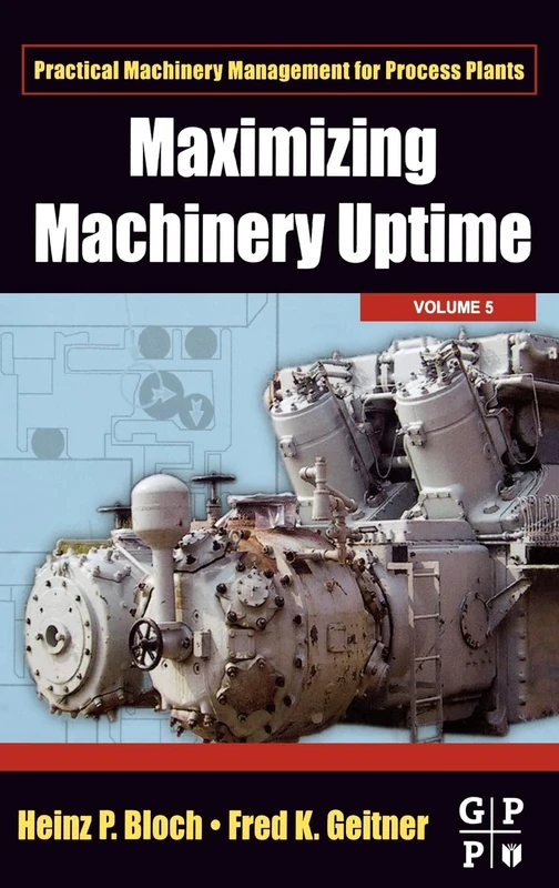 Maximizing Machinery Uptime (Volume 5) (Practical Machinery Management for Process Plants, Volume 5)