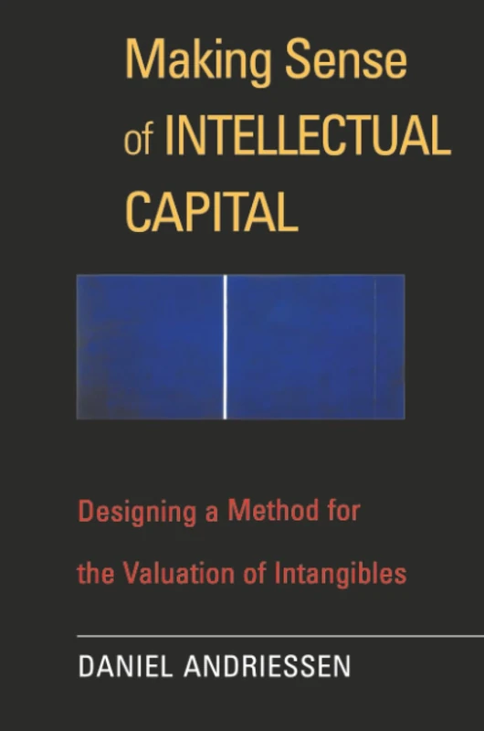 Making Sense of Intellectual Capital: Designing a Method for the Valuation of Intangibles