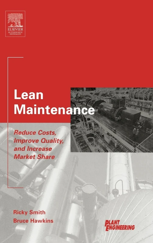 Lean Maintenance: Reduce Costs, Improve Quality, and Increase Market Share (Life Cycle Engineering Series)