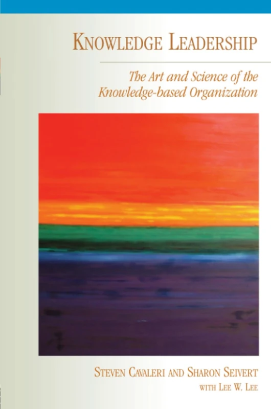 Knowledge Leadership: The Art and Science of the Knowledge-Based Organization