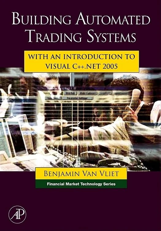 Building Automated Trading Systems: With an Introduction to Visual C++.NET 2005 (Financial Market Technology)