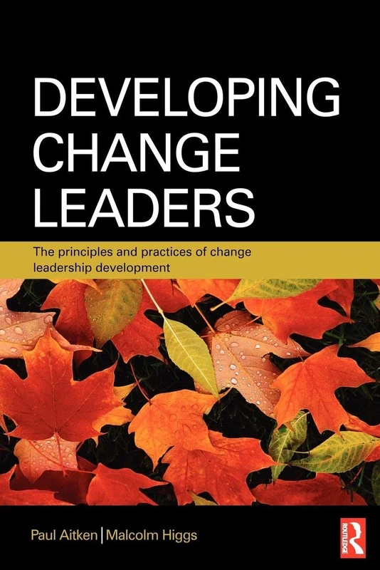 Developing Change Leaders: The principles and practices of change leadership development