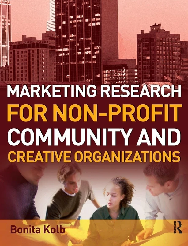 Marketing Research for Non-profit, Community and Creative Organizations: How to Improve Your Product, Find Customers and Effectively Promote Your Message