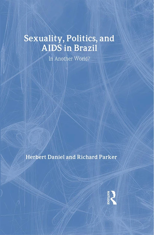 Sexuality, Politics and AIDS in Brazil: In Another World? (Social Aspects of AIDS)