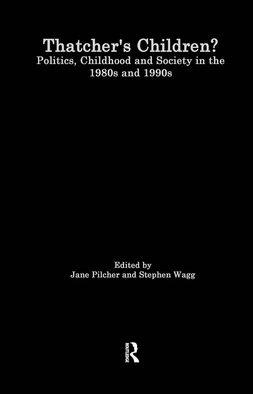 Thatcher's Children?: Politics, Childhood And Society In The 1980s And 1990s (World of Childhood & Adolescence)