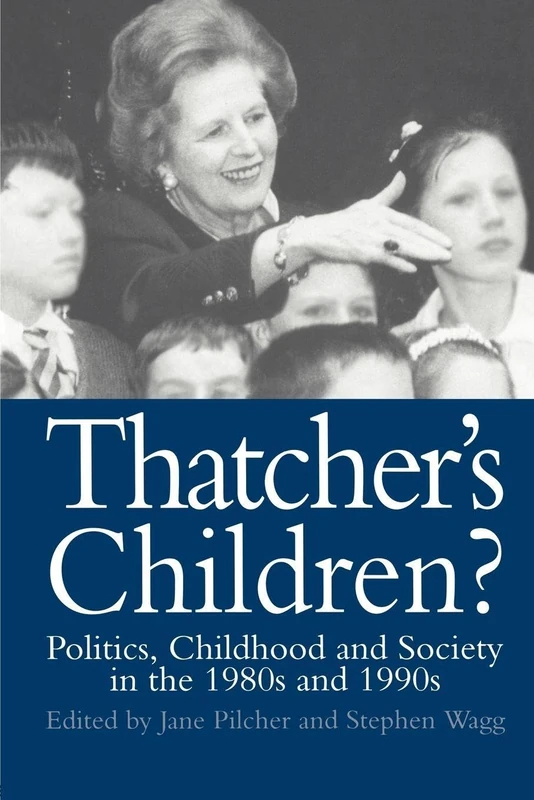 Thatcher's Children?: Politics, Childhood And Society In The 1980s And 1990s (World of Childhood & Adolescence)