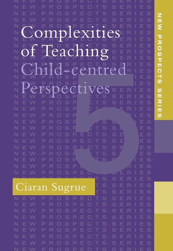 Complexities of Teaching: Child-Centred Perspectives: 5 (New Prospects Series)