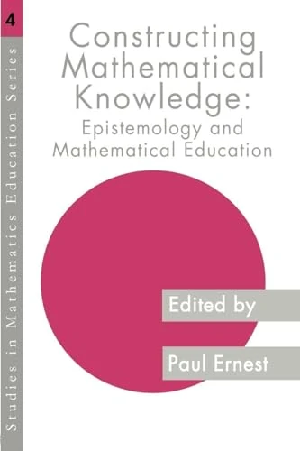 Constructing Mathematical Knowledge: Epistemology and Mathematics Education (Studies in Mathematics Education)
