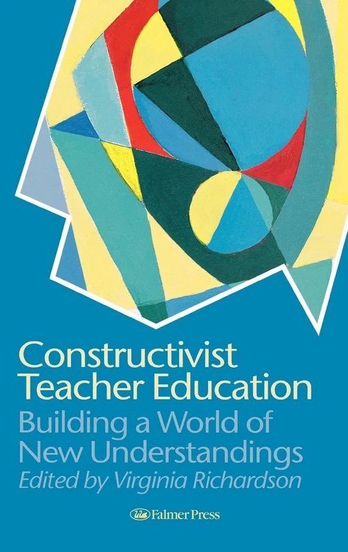 Constructivist Teacher Education: Building a World of New Understandings