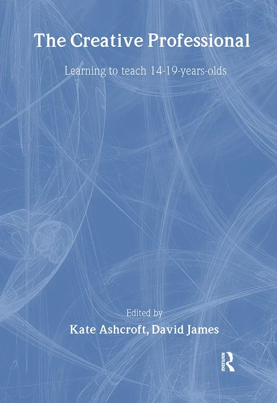 The CREATIVE PROFESSIONAL: Learning to Teach 14-19 Year Olds
