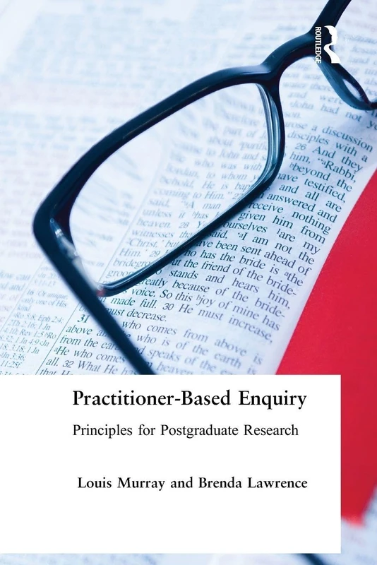 Practitioner-Based Enquiry: Principles and Practices for Postgraduate Research (Social Research and Educational Studies)