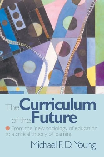 The Curriculum of the Future: From the 'New Sociology of Education' to a Critical Theory of Learning