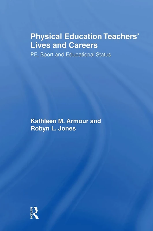 Physical Education: Teachers' Lives And Careers: PE, Sport And Educational Status