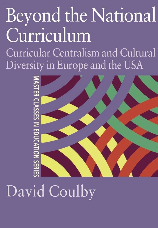Beyond the National Curriculum: Curricular Centralism and Cultural Diversity in Europe and the USA (Master Classes in Education Series)