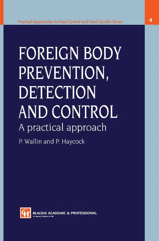Foreign Body Prevention, Detection and Control: A Practical Approach: 4 (Practical Approaches to Food Control and Food Quality Series, 4)