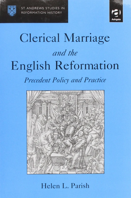 Clerical Marriage and the English Reformation: Precedent Policy and Practice (St Andrews Studies in Reformation History)