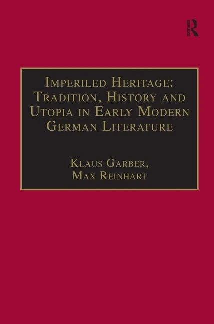 Imperiled Heritage: Tradition, History and Utopia in Early Modern German Literature: Selected Essays by Klaus Garber: 5 (Studies in European Cultural Transition)