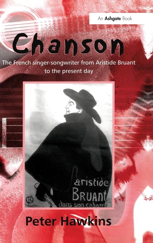 Chanson: The French Singer-Songwriter from Aristide Bruant to the Present Day (Ashgate Popular and Folk Music Series)