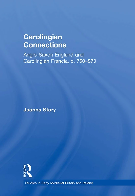Carolingian Connections: Anglo-Saxon England and Francia - Routledge