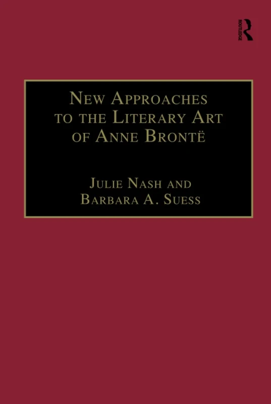 New Approaches to the Literary Art of Anne Brontë (The Nineteenth Century Series)