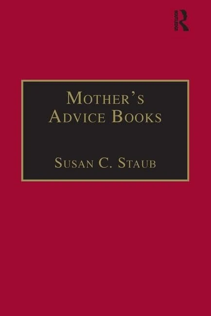 Mothers Advice Books: Printed Writings 16411700: Series II, Part One, Volume 3 (The Early Modern Englishwoman: A Facsimile Library of Essential Works ... Writings, 1641-1700: Series II, Part One)