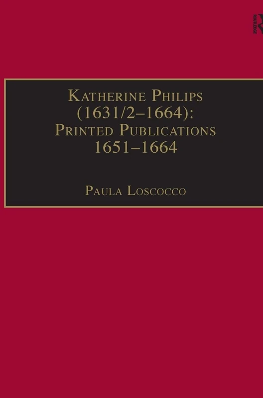 Katherine Philips (1631/2–1664): Printed Publications 1651–1664: Printed Writings 1641–1700: Series II, Part Three, Volume 1 (The Early Modern ... Writings, 1641-1700: Series II, Part Three)