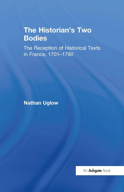 The Historian's Two Bodies: The Reception of Historical Texts in France, 1701–1790