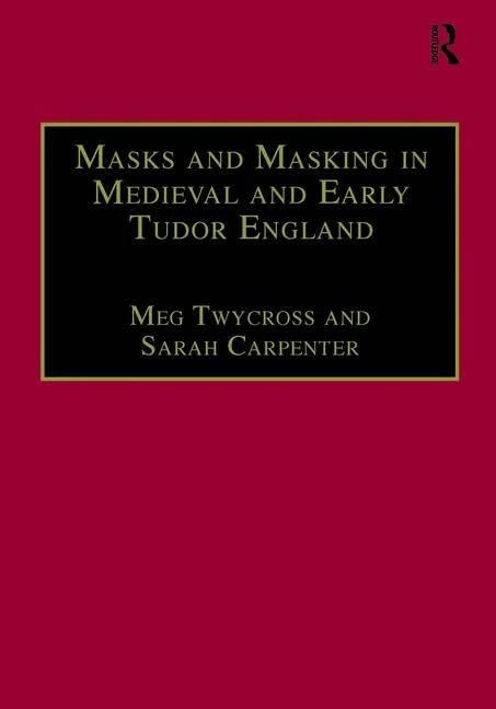 Masks and Masking in Medieval and Early Tudor England (Studies in Performance and Early Modern Drama)
