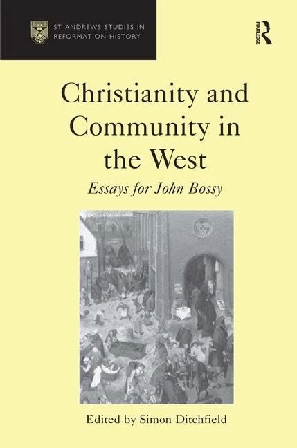 Christianity and Community in the West: Essays for John Bossy (St Andrews Studies in Reformation History)