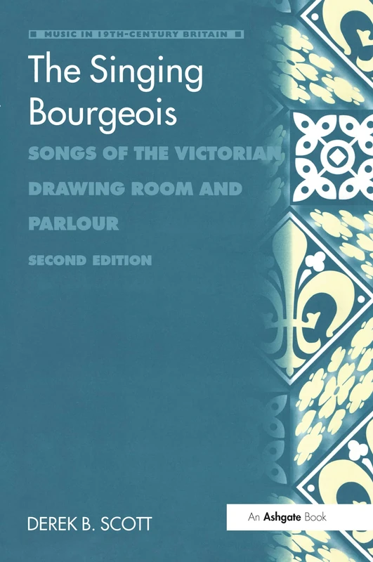 The Singing Bourgeois: Songs of the Victorian Drawing Room and Parlour (Music in Nineteenth-Century Britain)