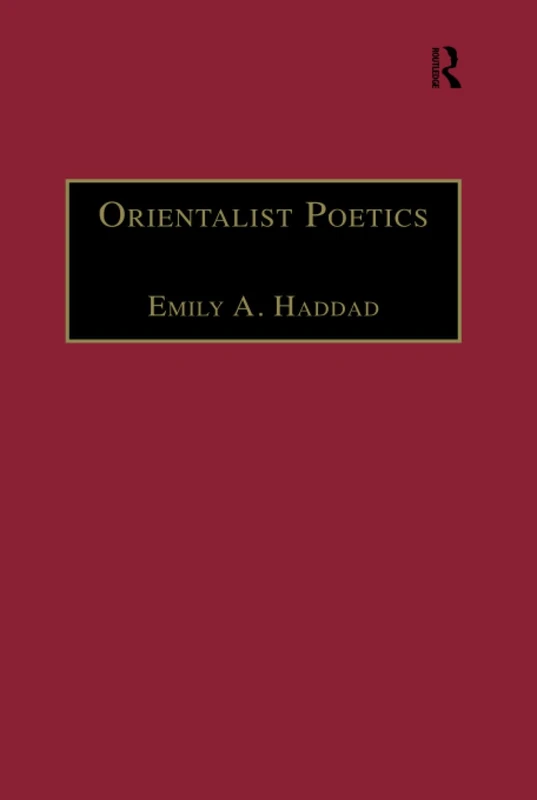 Orientalist Poetics: The Islamic Middle East in Nineteenth-Century English and French Poetry (The Nineteenth Century Series)